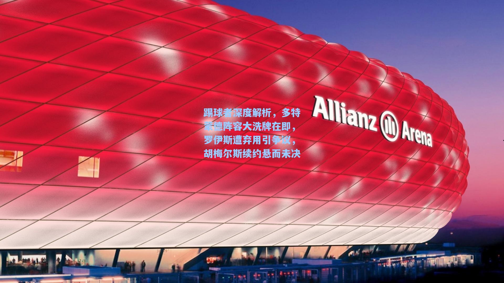 踢球者深度解析,多特蒙德阵容大洗牌在即,罗伊斯遭弃用引争议,胡梅尔斯续约悬而未决