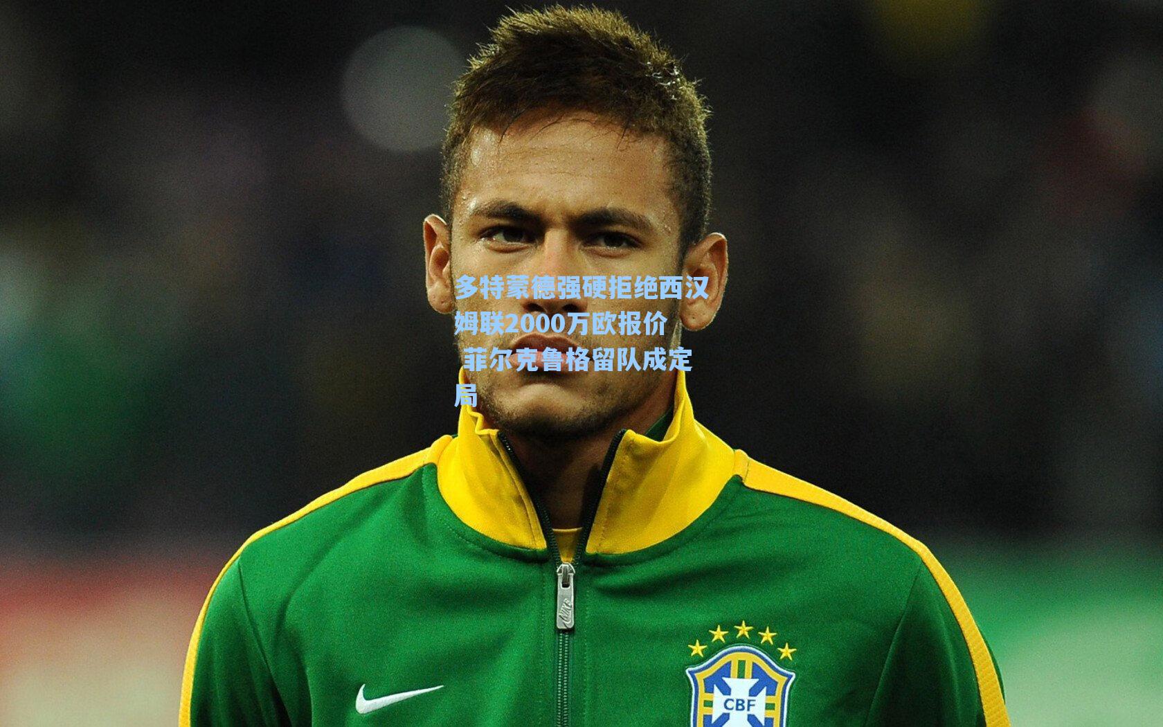 多特蒙德强硬拒绝西汉姆联2000万欧报价 菲尔克鲁格留队成定局