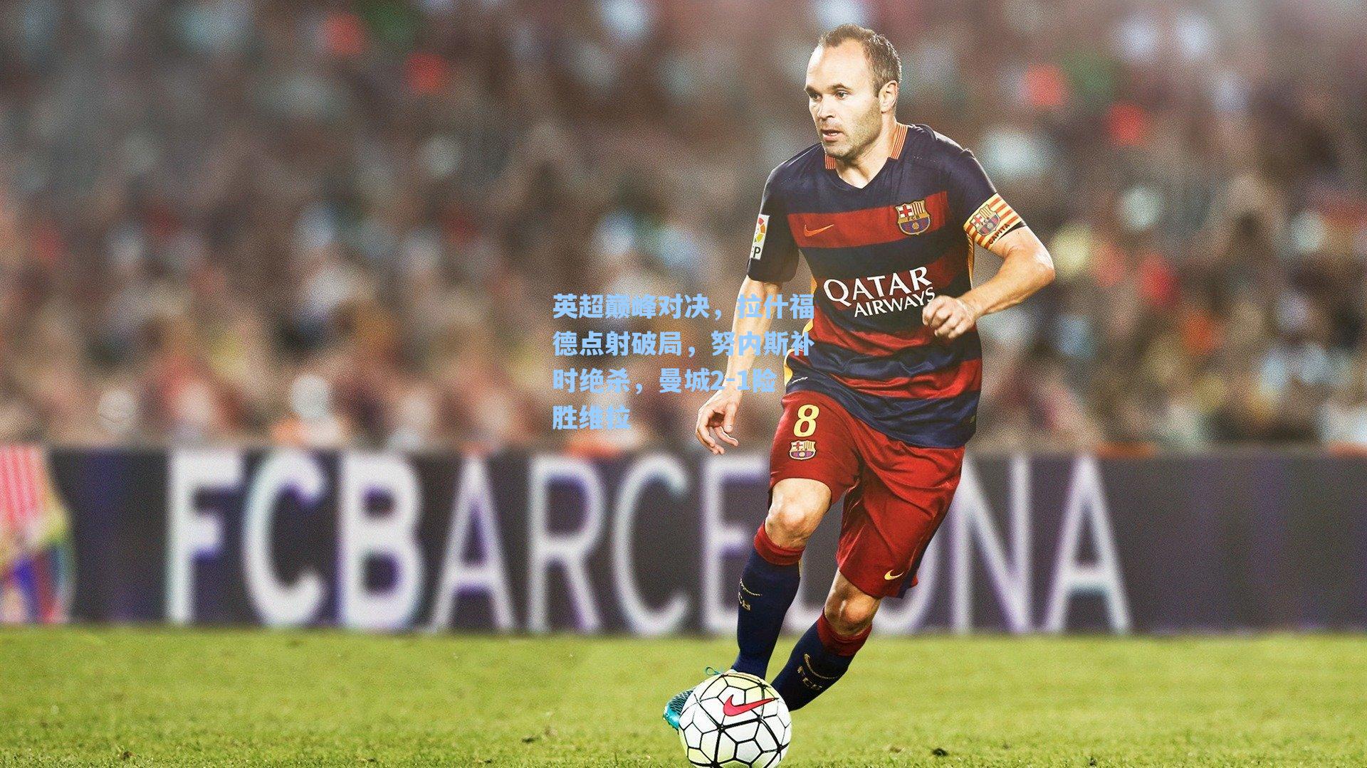 英超巅峰对决,拉什福德点射破局,努内斯补时绝杀,曼城2-1险胜维拉