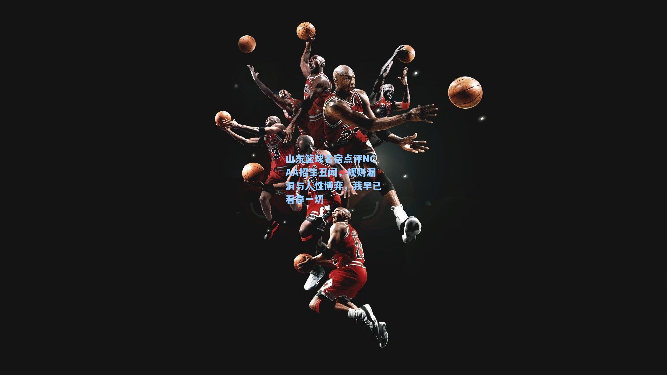 山东篮球名宿点评NCAA招生丑闻,规则漏洞与人性博弈,我早已看穿一切