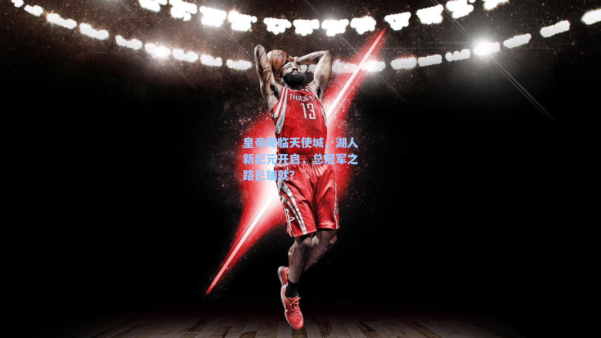 皇帝降临天使城,湖人新纪元开启,总冠军之路已铺就?