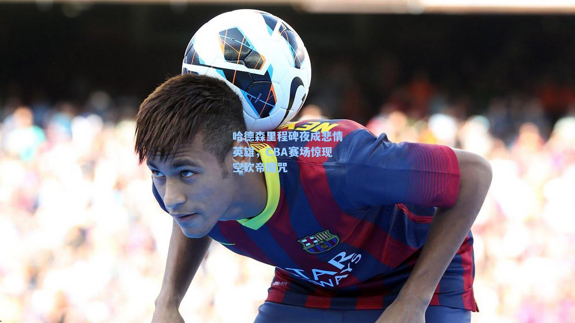 哈德森里程碑夜成悲情英雄,CBA赛场惊现空砍帝魔咒