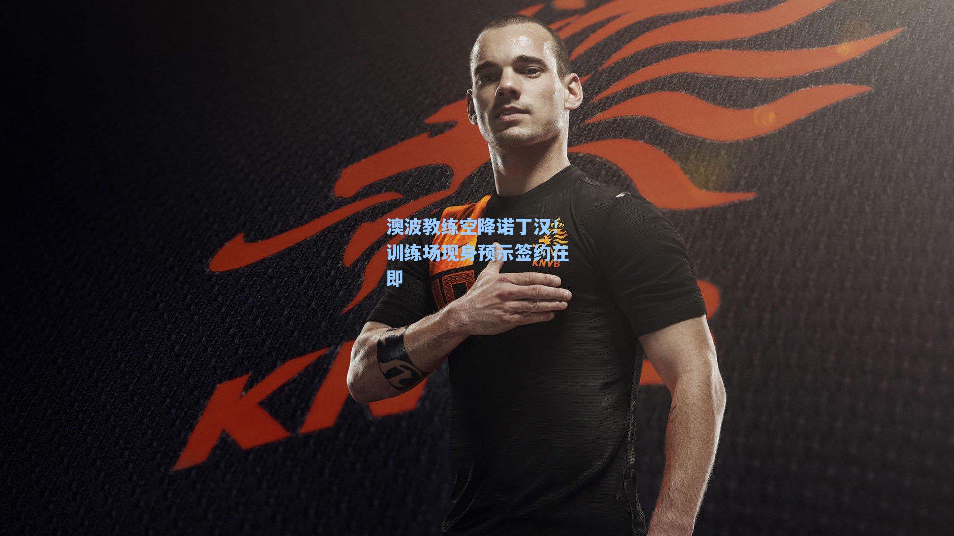 澳波教练空降诺丁汉!训练场现身预示签约在即