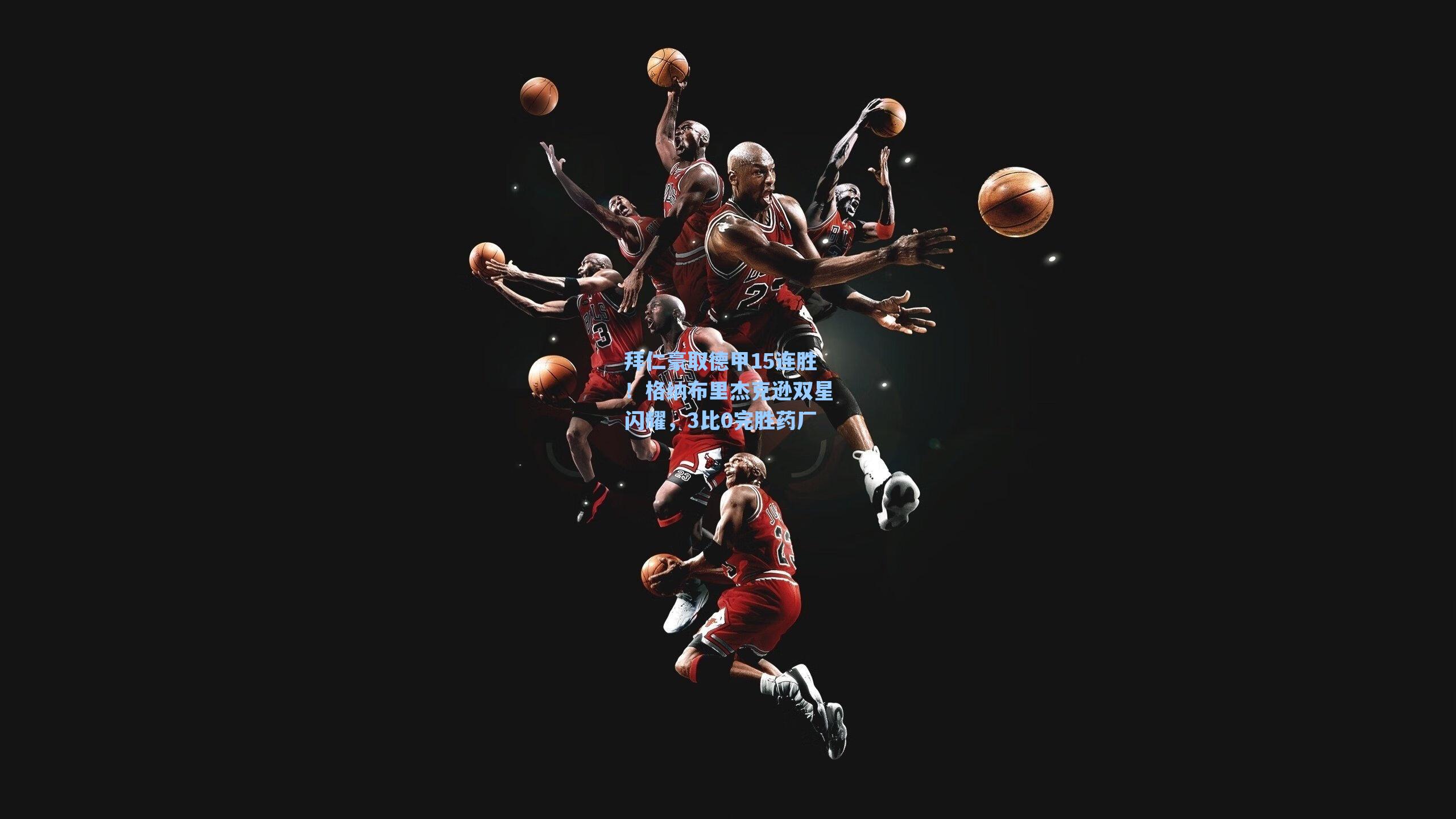 拜仁豪取德甲15连胜！格纳布里杰克逊双星闪耀，3比0完胜药厂